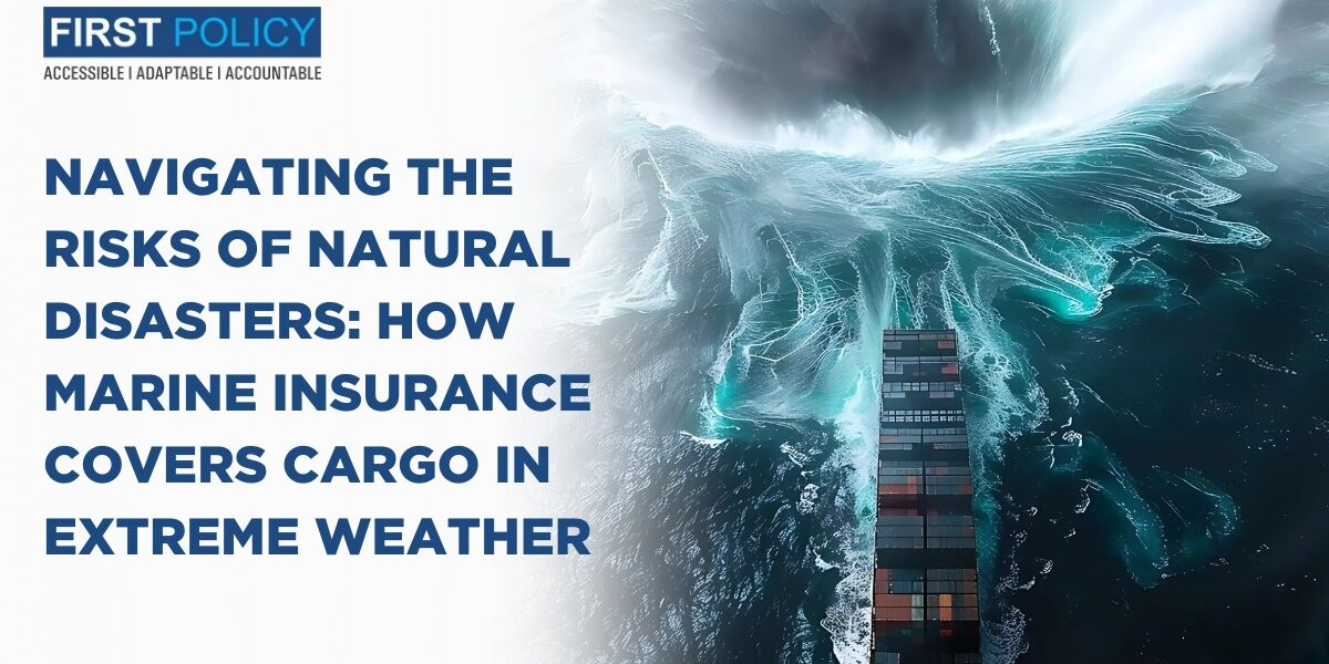 Navigating the Risks of Natural Disasters: How Marine Insurance Covers Cargo in Extreme Weather