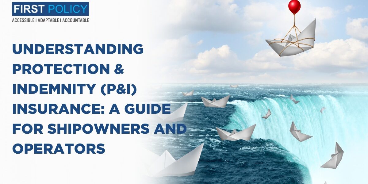 Understanding Protection & Indemnity (P&I) Insurance: A Guide for Shipowners and Operators.